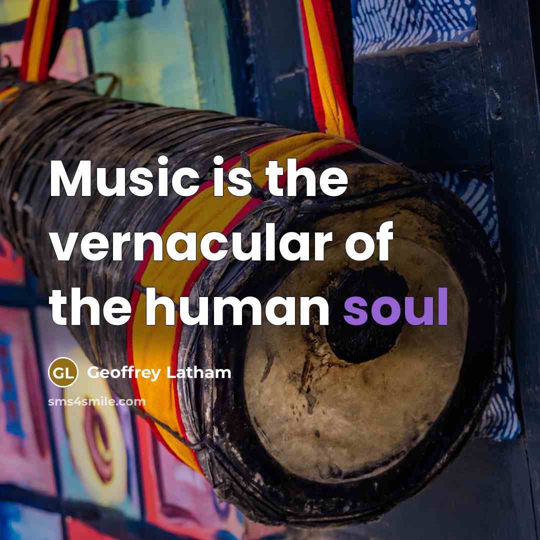 “Music is the vernacular of the human soul” quote by Geoffrey Latham