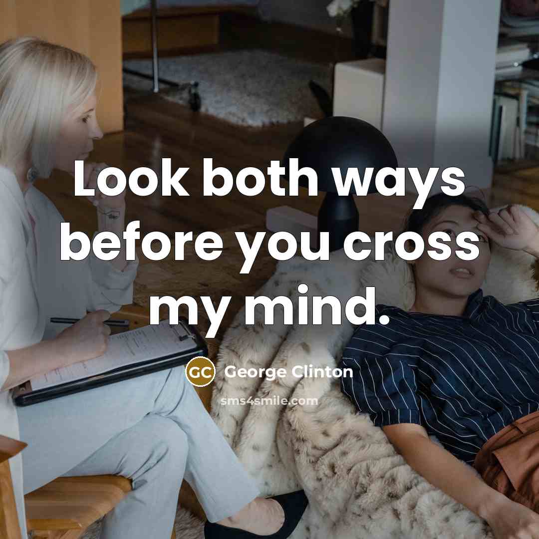 “Look both ways before you cross my mind.…” quote by George Clinton