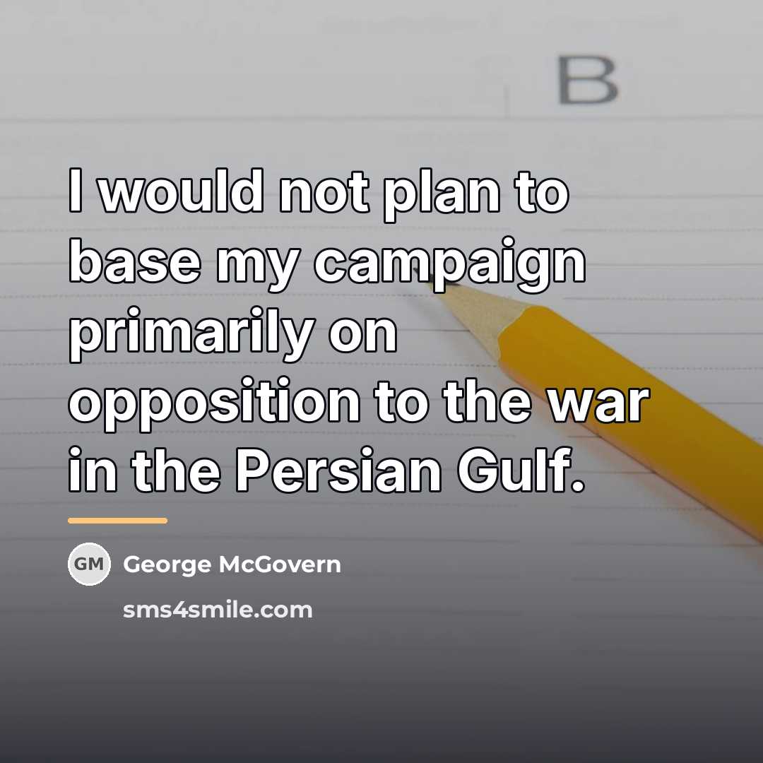“I would not plan to base my campaign primarily on…” quote by George McGovern