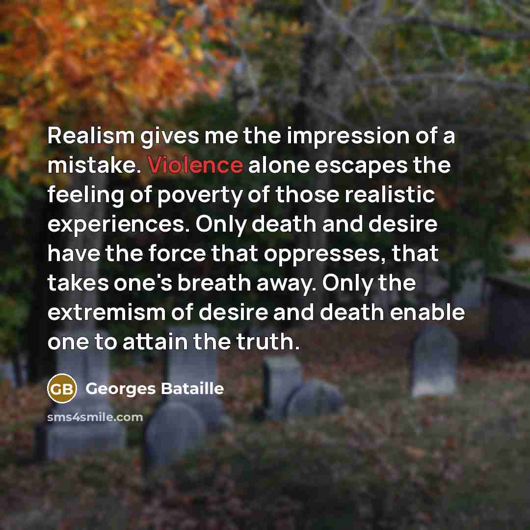 “Realism gives me the impression of a mistake. Violence alone…” quote by Georges Bataille