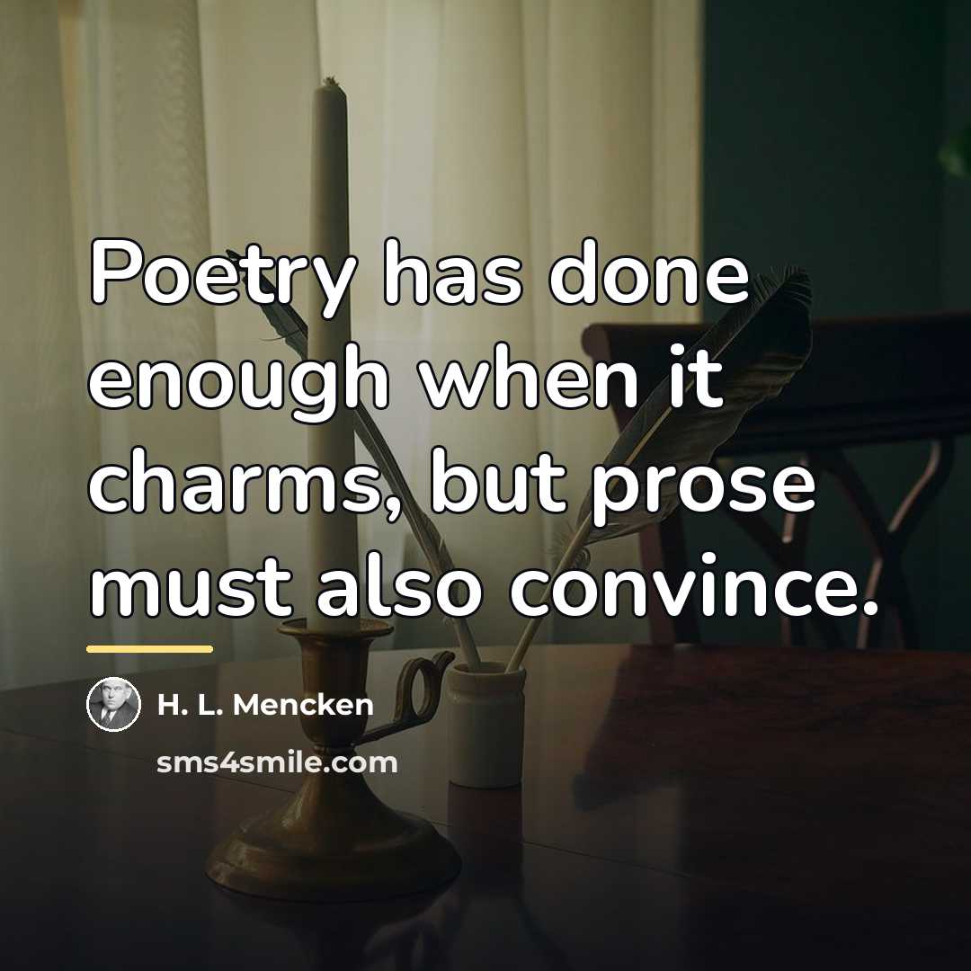 “Poetry has done enough when it charms, but prose must…” quote by H. L. Mencken