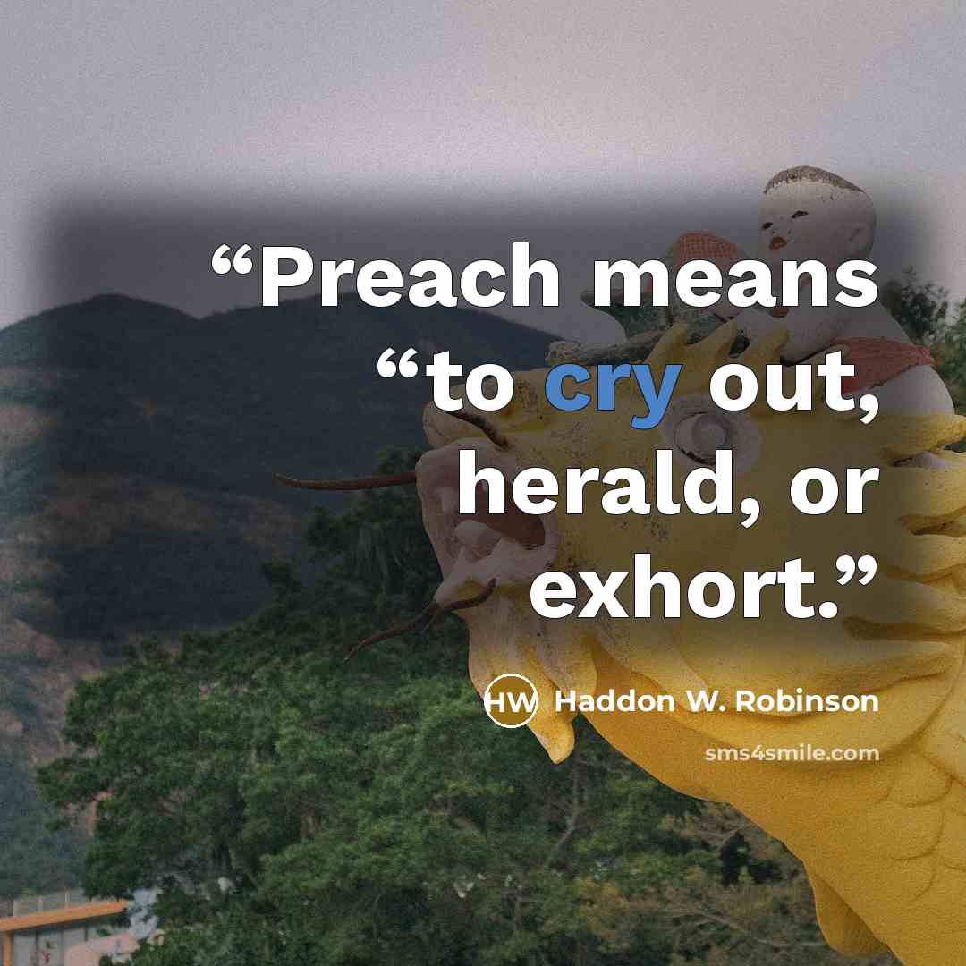 “Preach means “to cry out, herald, or exhort.” quote by Haddon W. Robinson