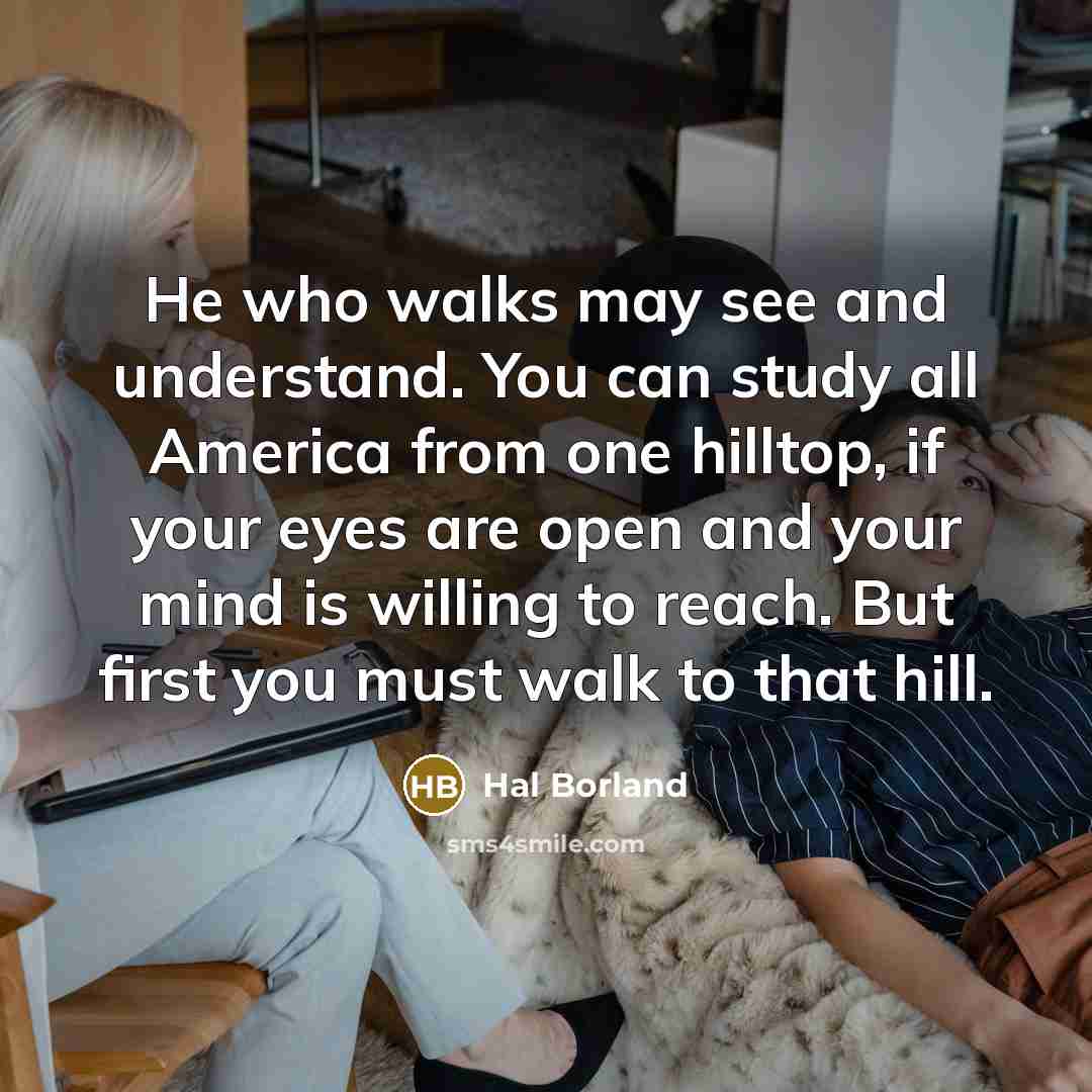 “He who walks may see and understand. You can study…” quote by Hal Borland