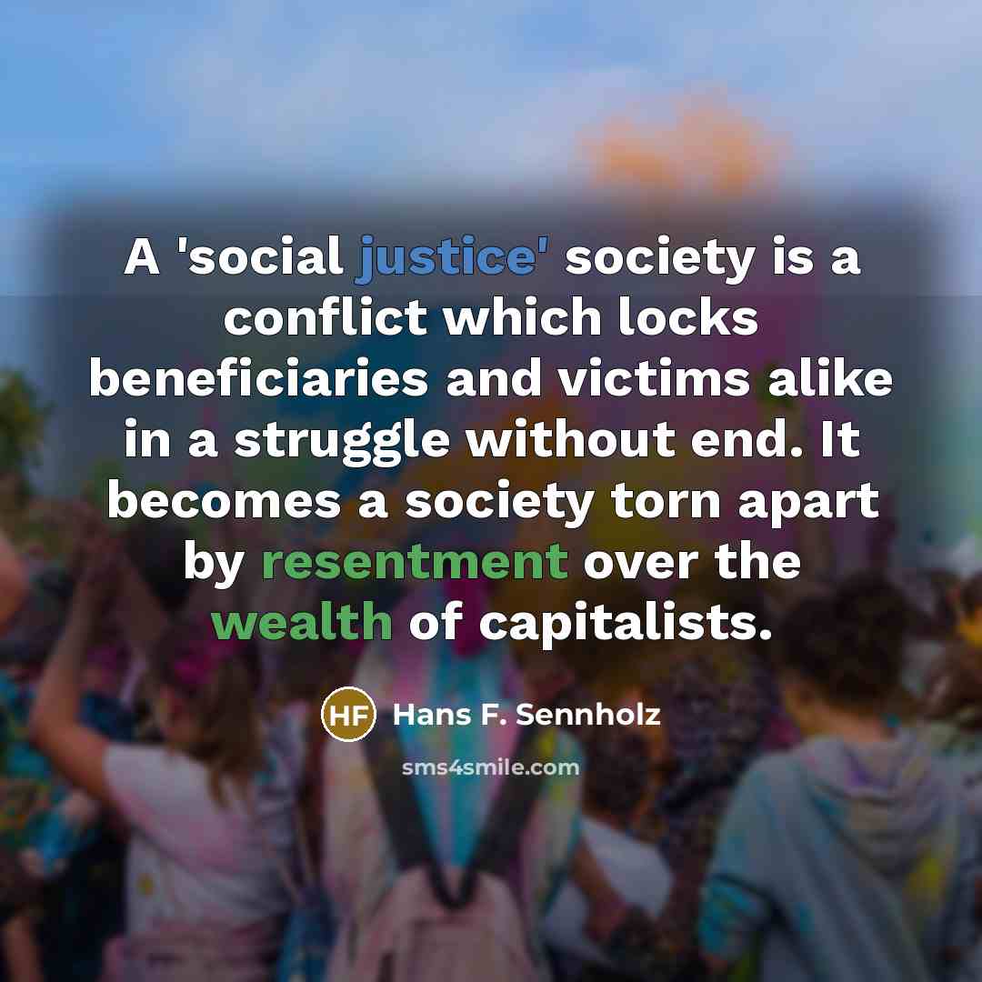 “A 'social justice' society is a conflict which locks beneficiaries…” quote by Hans F. Sennholz