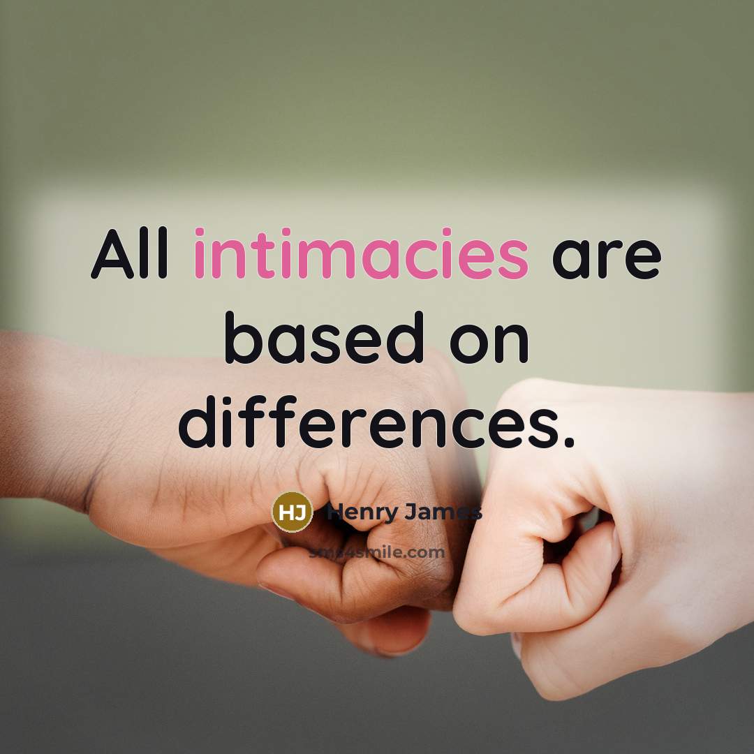 “All intimacies are based on differences.” quote by Henry James