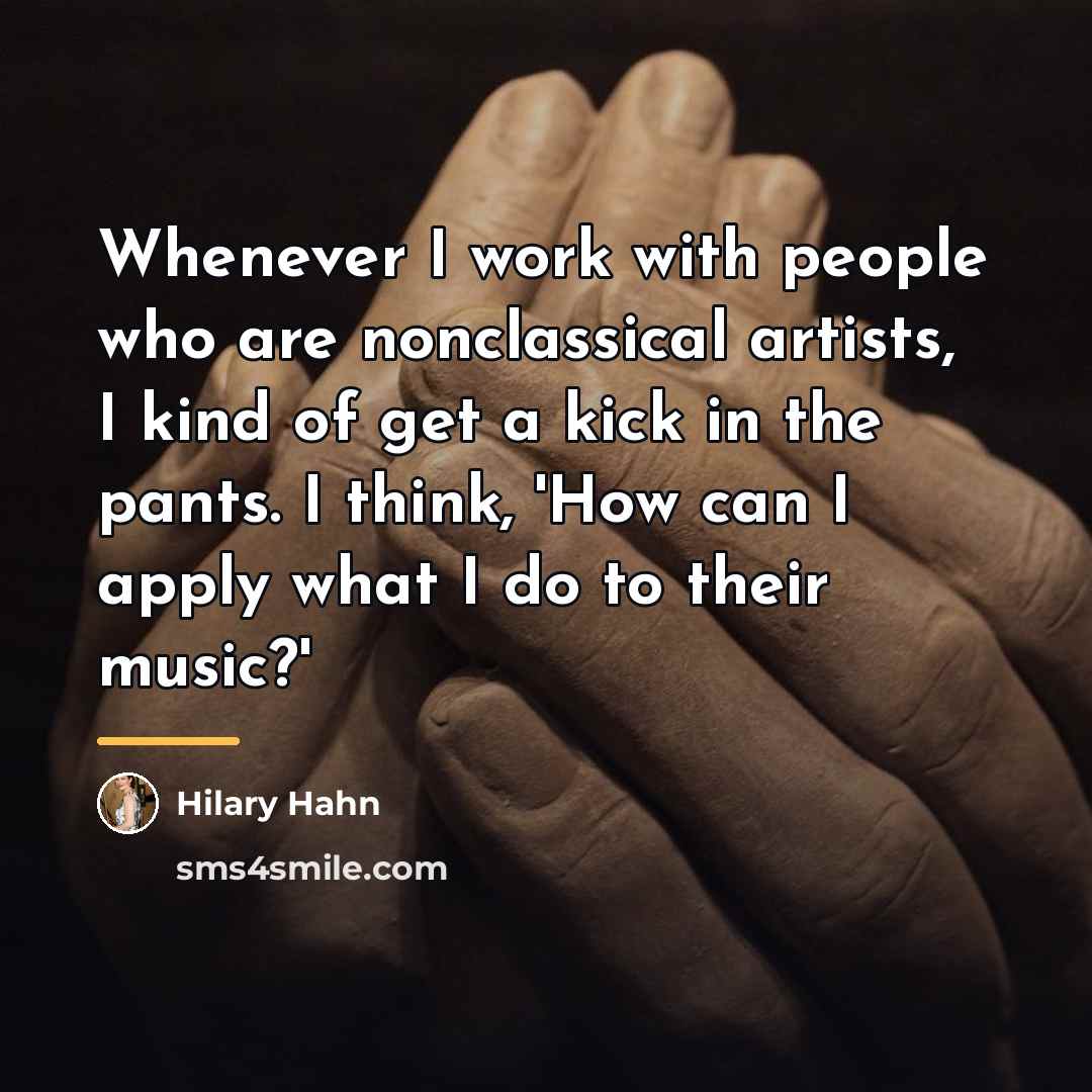 “Whenever I work with people who are nonclassical artists, I…” quote by Hilary Hahn