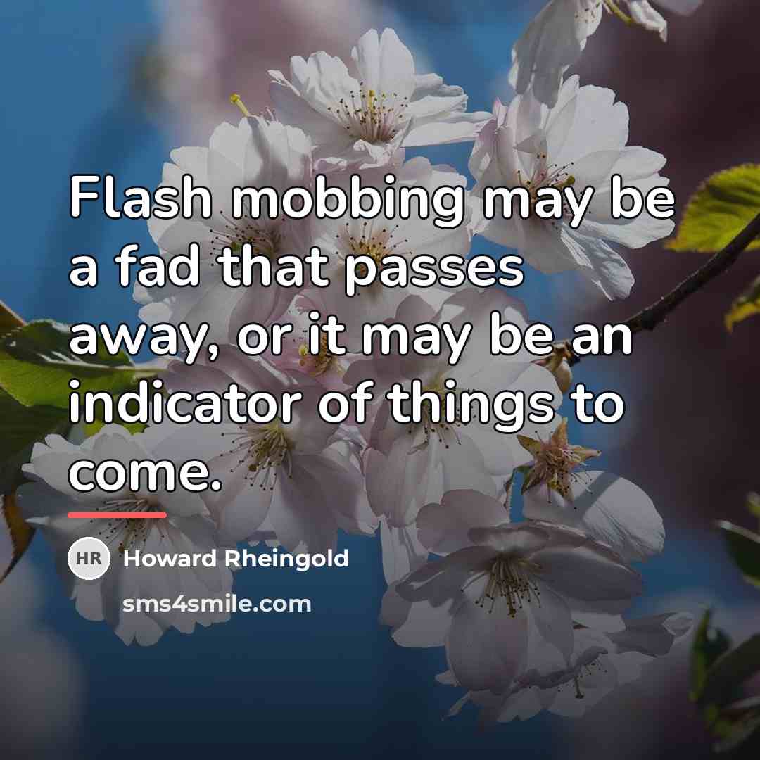 “Flash mobbing may be a fad that passes away, or…” quote by Howard Rheingold