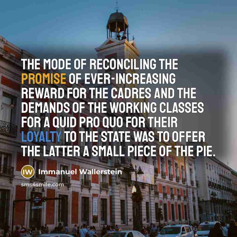 “The mode of reconciling the promise of ever-increasing reward for…” quote by Immanuel Wallerstein