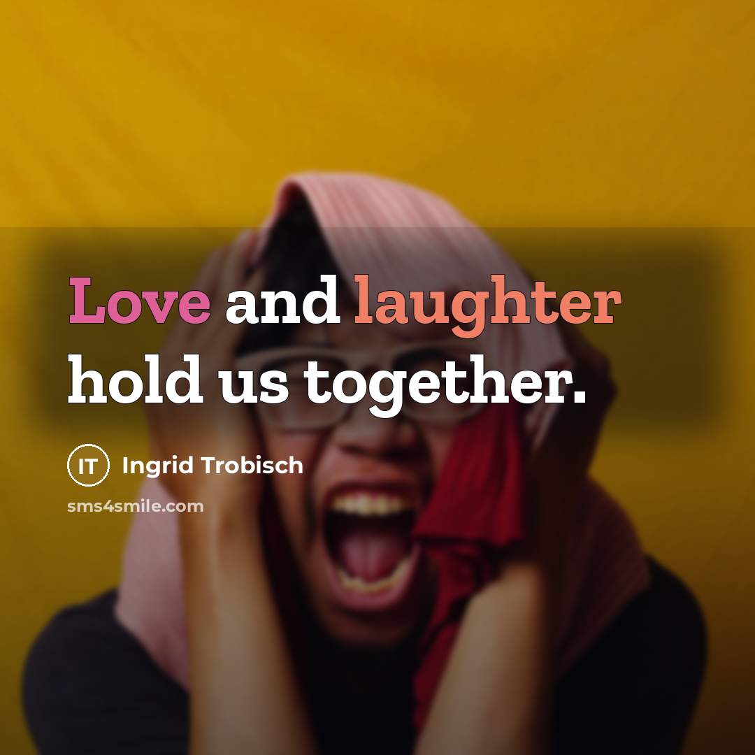 “Love and laughter hold us together.” quote by Ingrid Trobisch