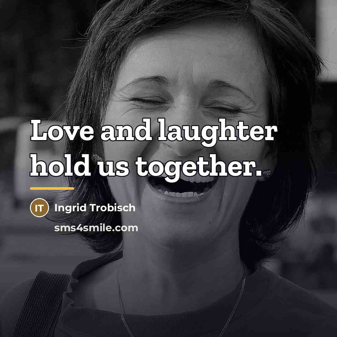 “Love and laughter hold us together.…” quote by Ingrid Trobisch