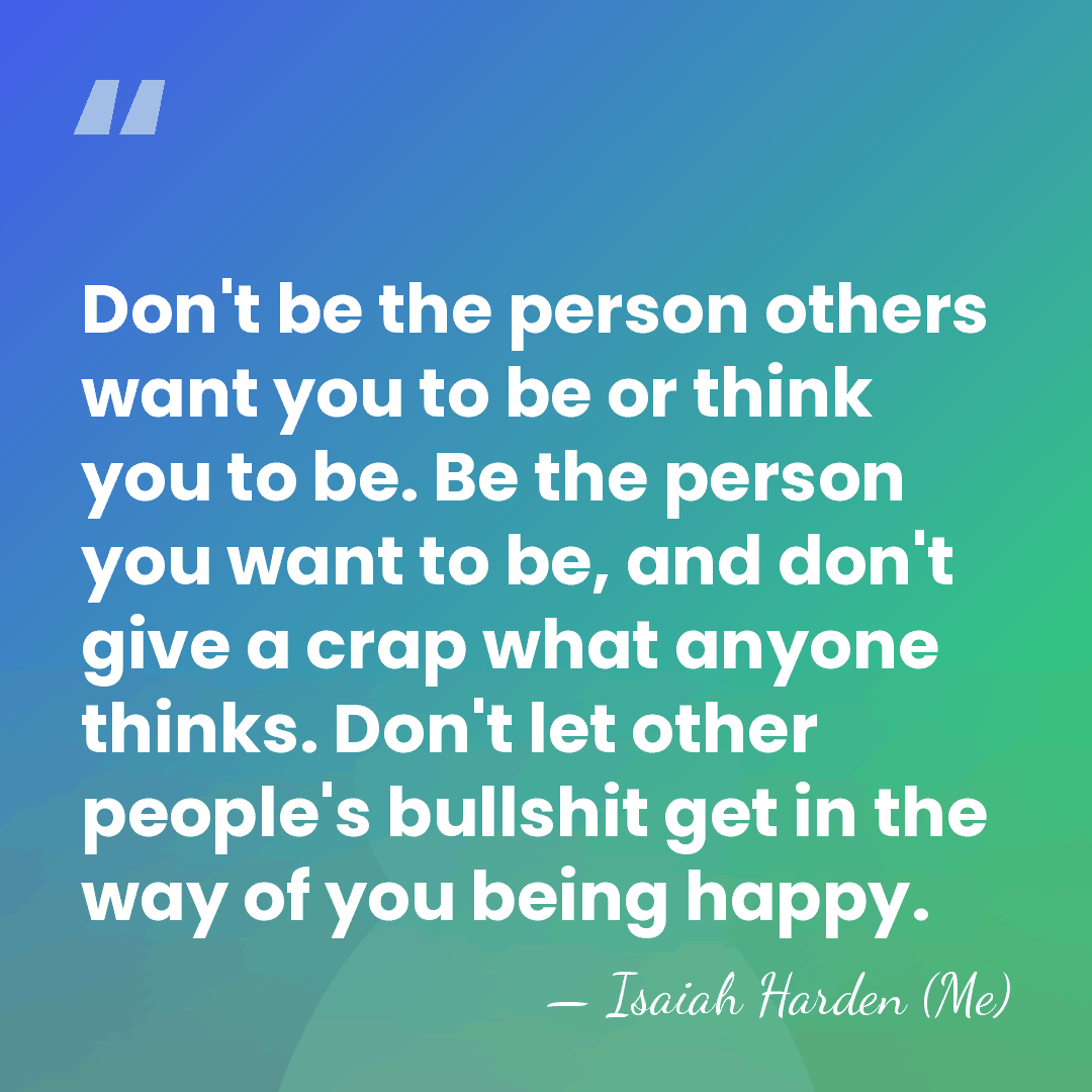 Don't be the person others want you to be or think you&hellip; - Isaiah Harden (Me)