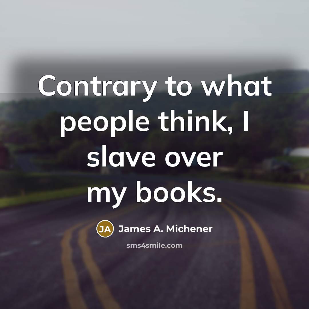 “Contrary to what people think, I slave over my books.…” quote by James A. Michener