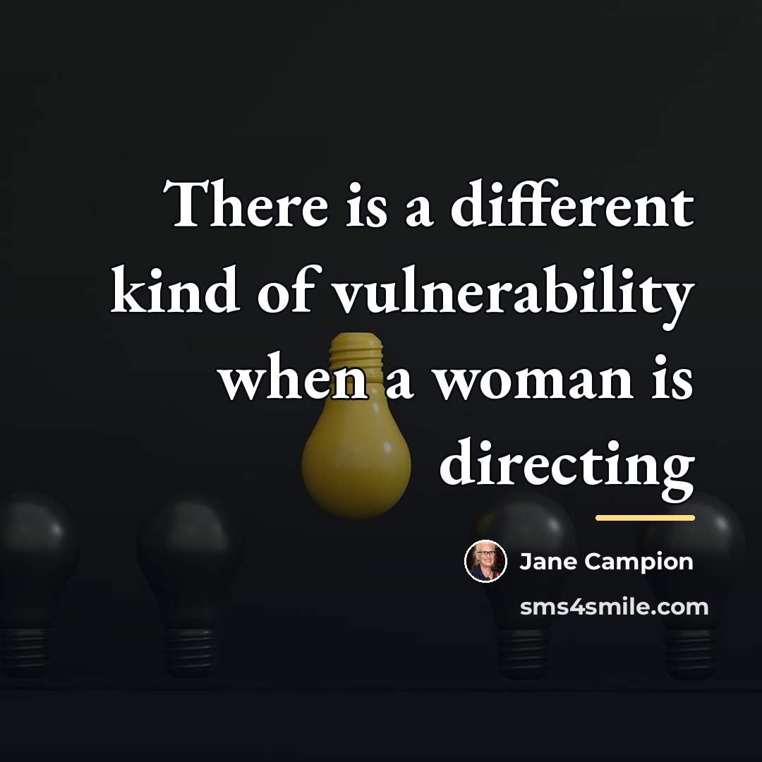 “There is a different kind of vulnerability when a woman…” quote by Jane Campion