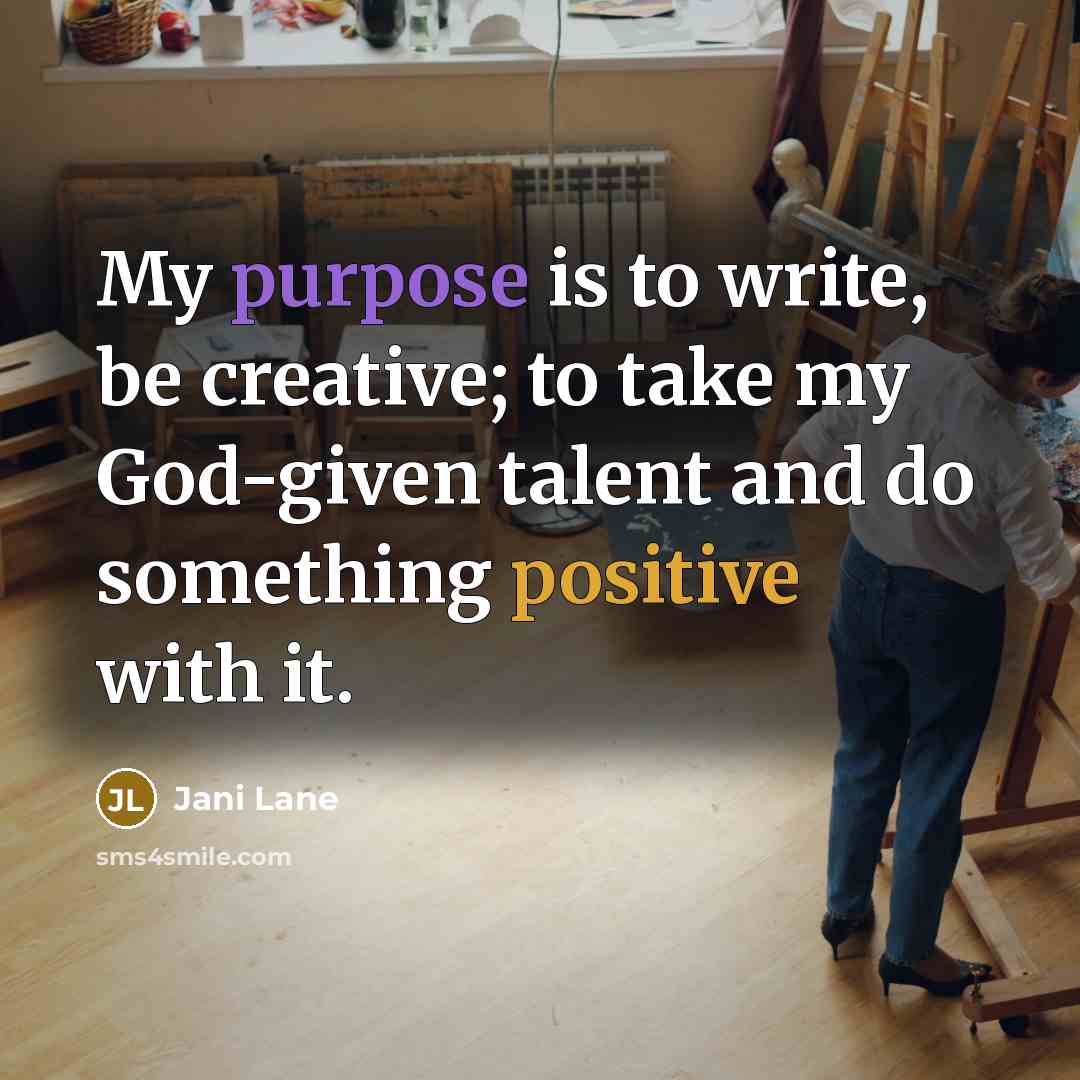 “My purpose is to write, be creative; to take my God-given talent and do something positive with it.” quote by Jani Lane