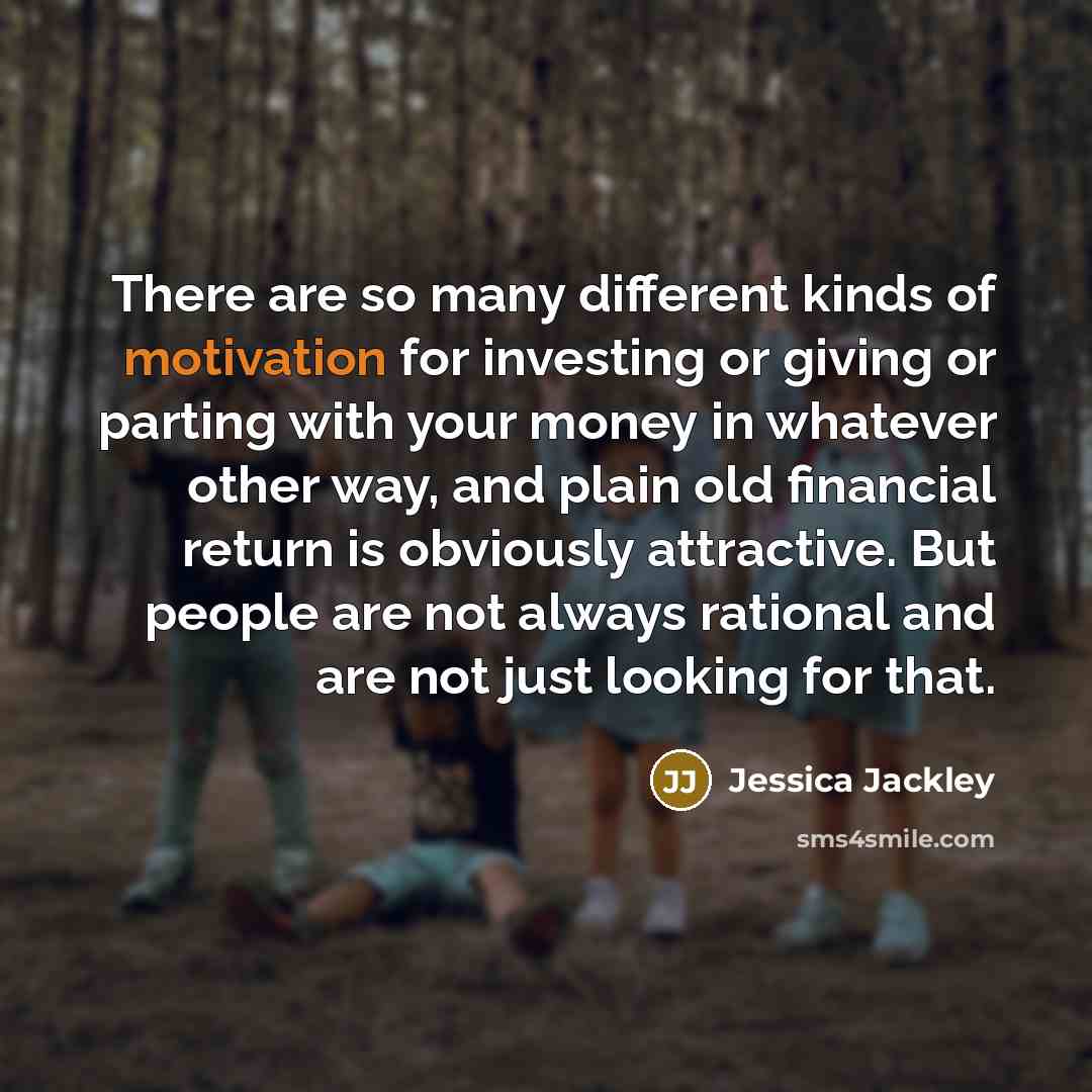 “There are so many different kinds of motivation for investing…” quote by Jessica Jackley