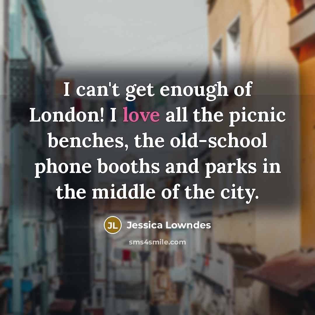 “I can't get enough of London! I love all the…” quote by Jessica Lowndes