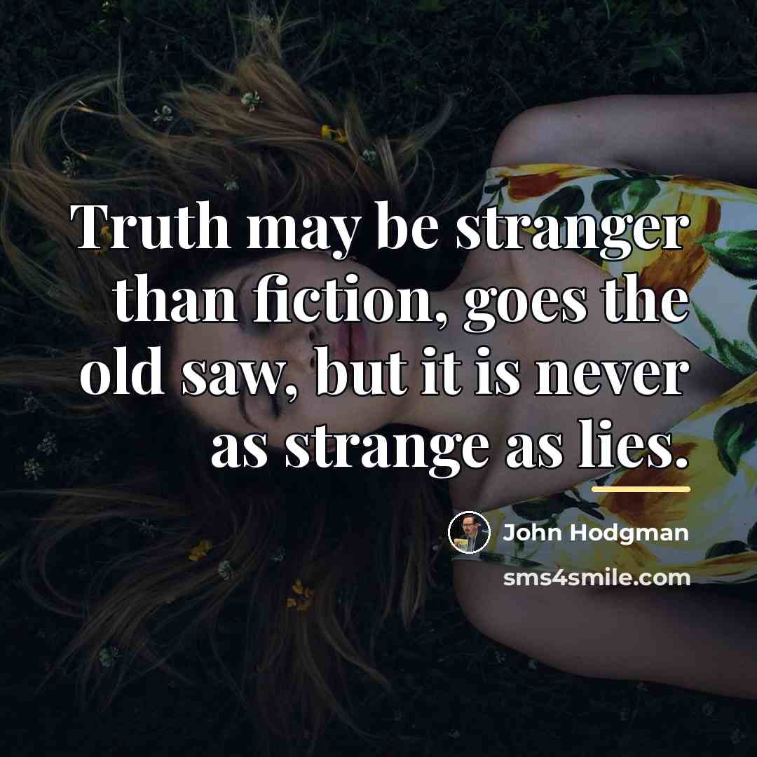 “Truth may be stranger than fiction, goes the old saw,…” quote by John Hodgman