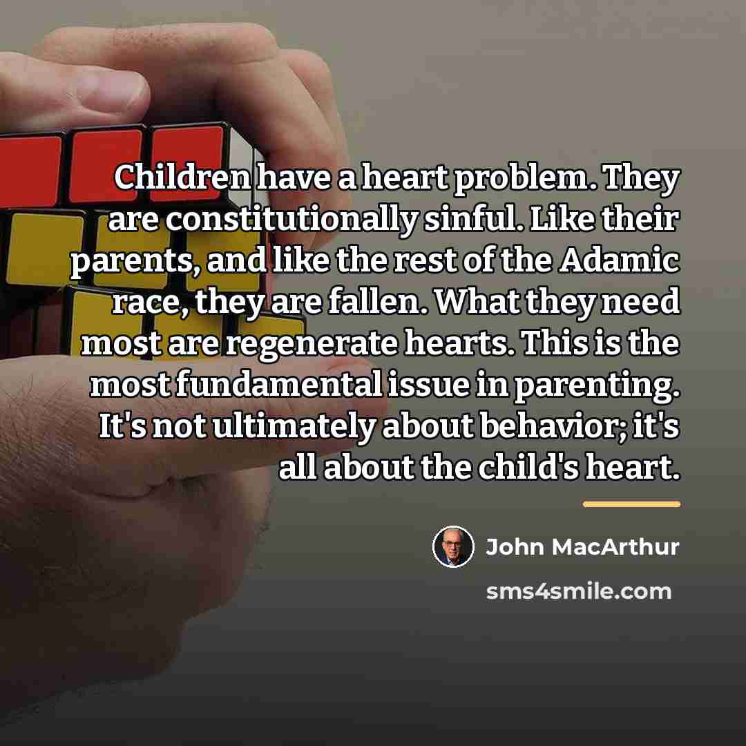 “Children have a heart problem. They are constitutionally sinful. Like…” quote by John Macarthur