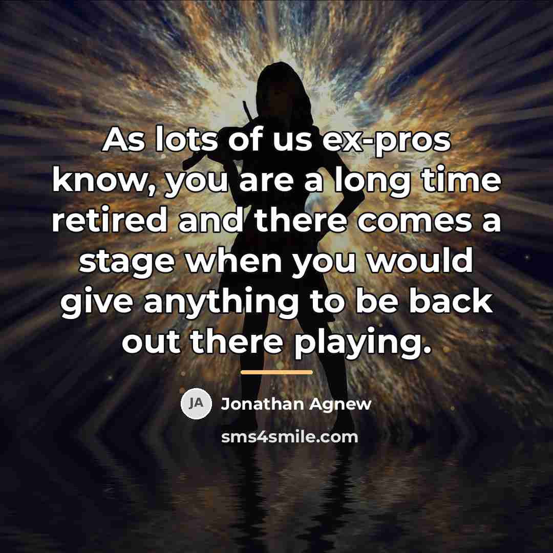 “As lots of us ex-pros know, you are a long…” quote by Jonathan Agnew