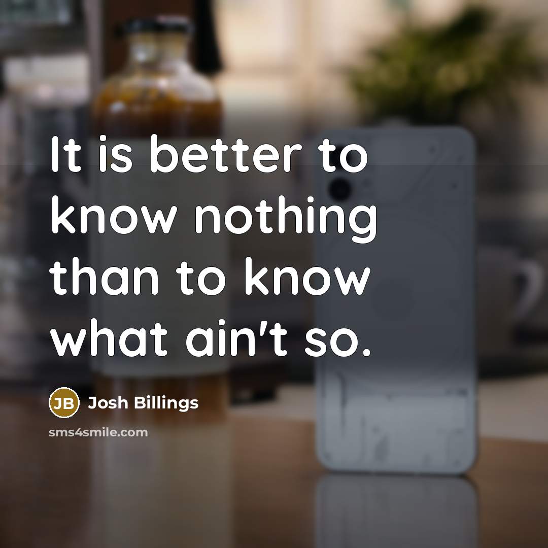 “It is better to know nothing than to know what…” quote by Josh Billings