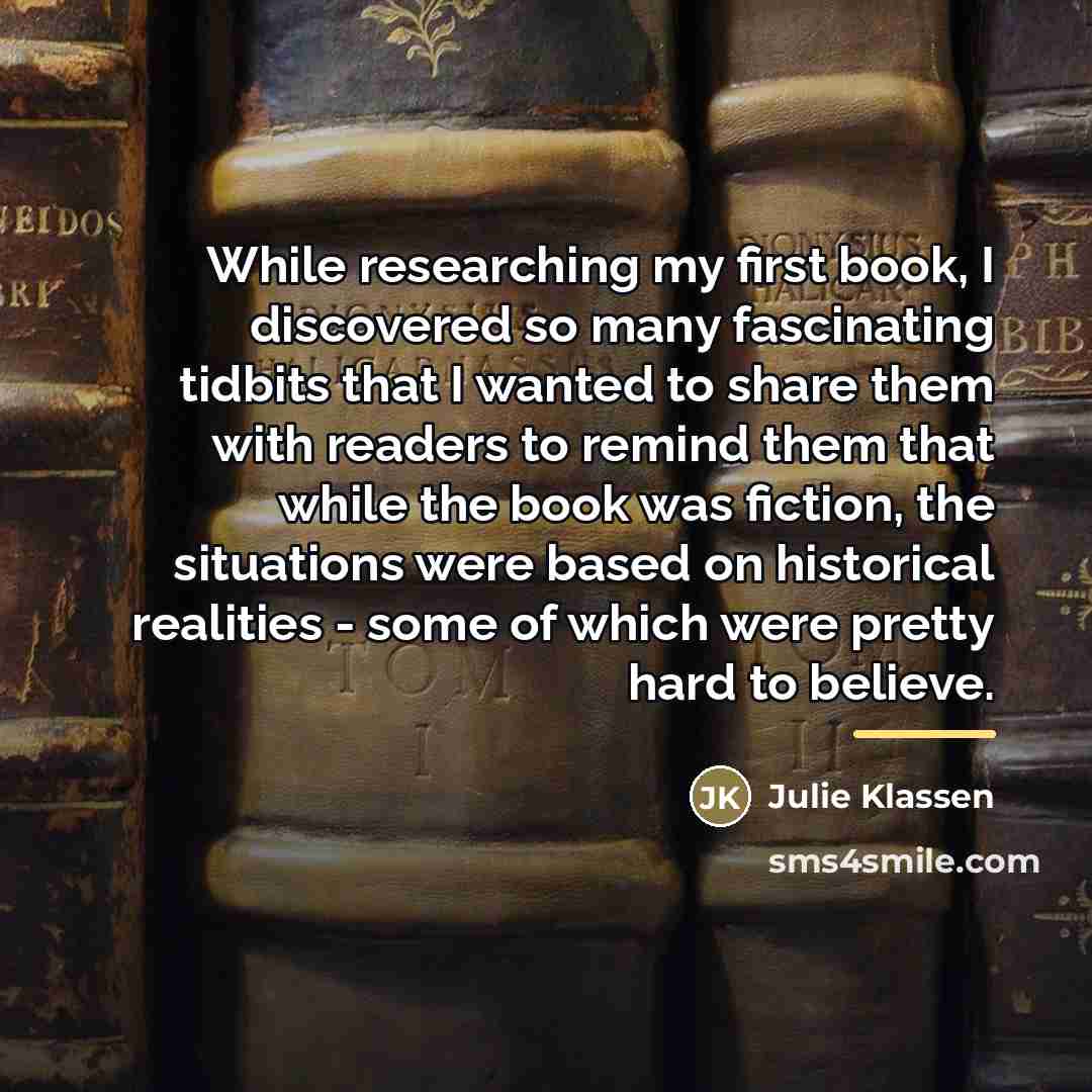 “While researching my first book, I discovered so many fascinating…” quote by Julie Klassen