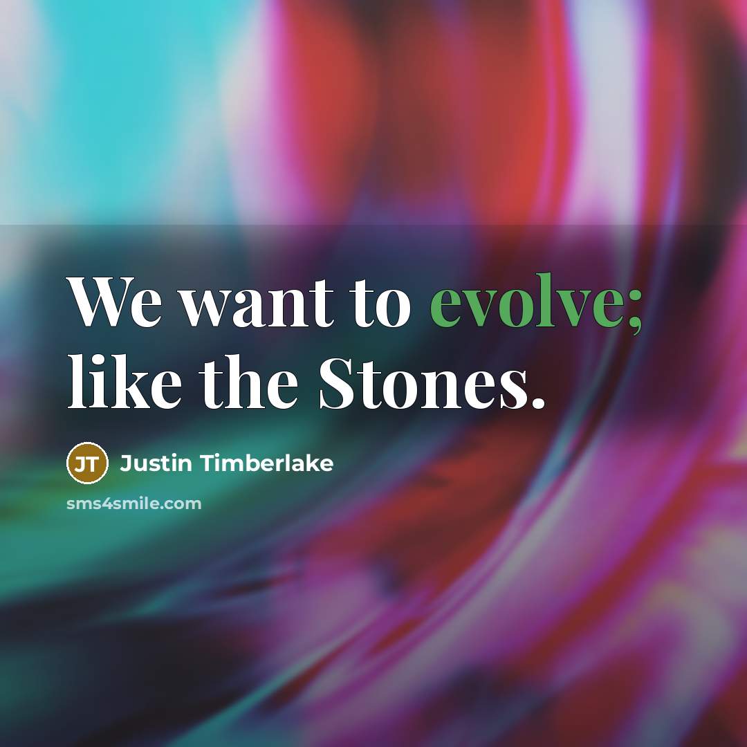 “We want to evolve; like the Stones.…” quote by Justin Timberlake
