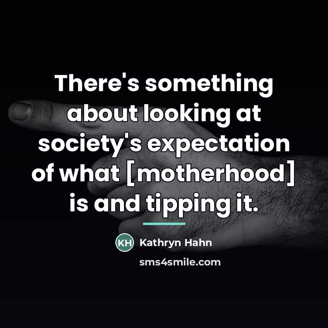 “There's something about looking at society's expectation of what [motherhood]…” quote by Kathryn Hahn