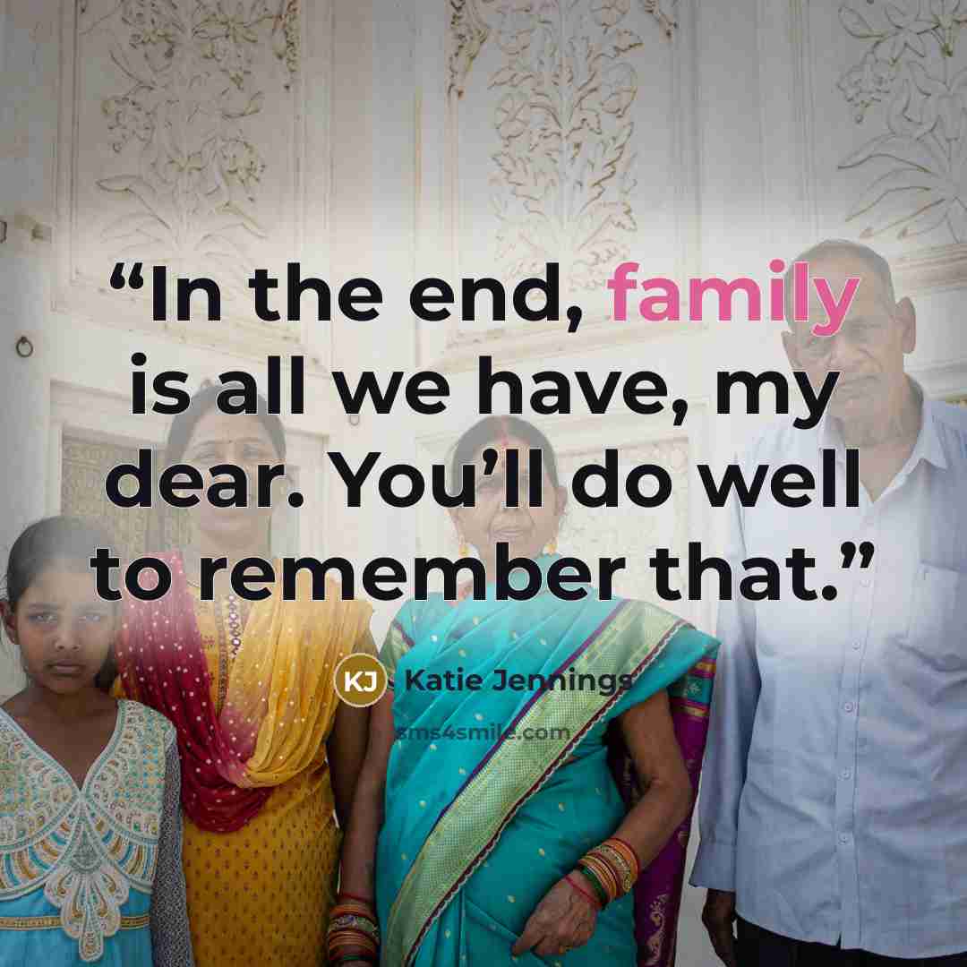 “In the end, family is all we have, my dear. You’ll do well to remember that.” quote by Katie Jennings