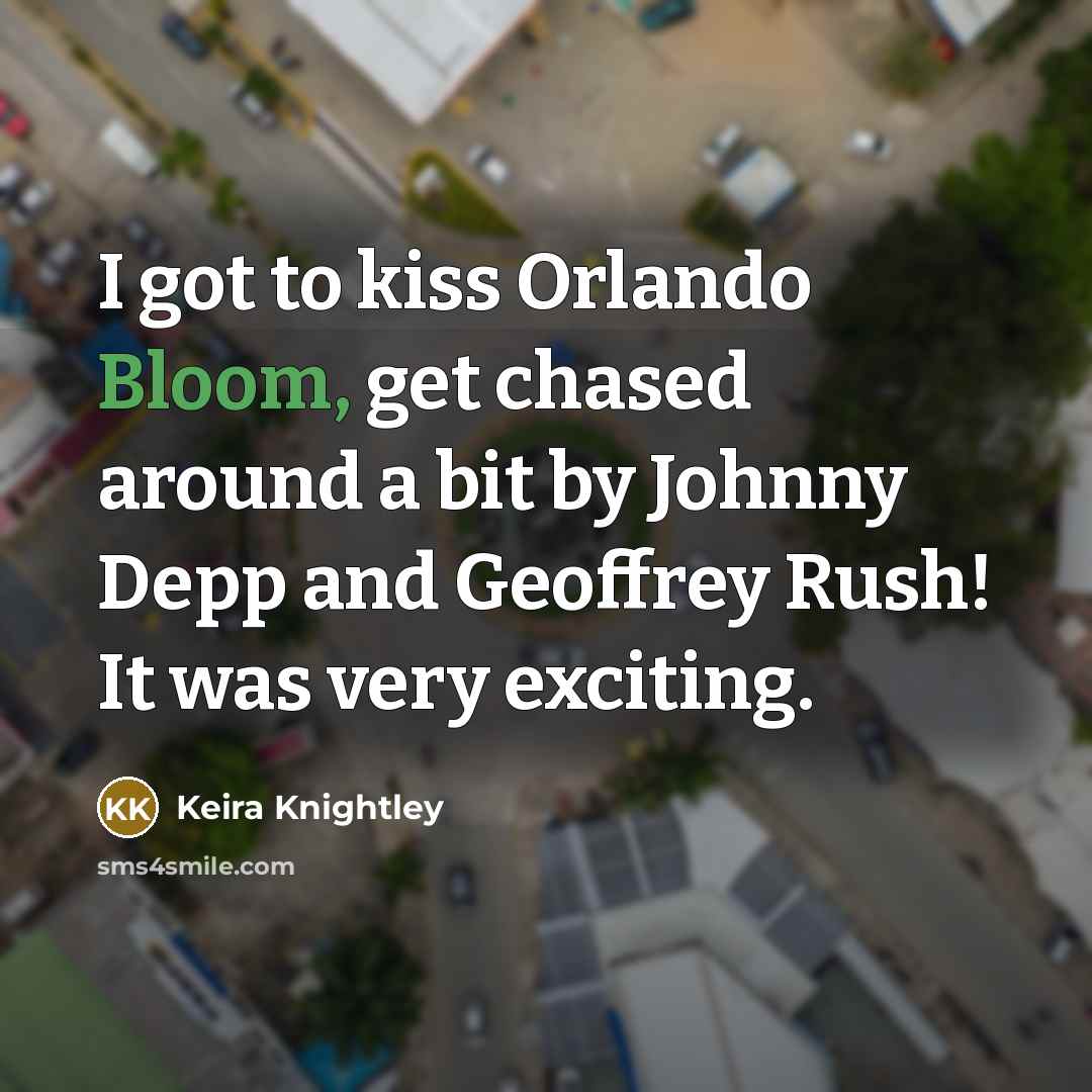 “I got to kiss Orlando Bloom, get chased around a…” quote by Keira Knightley