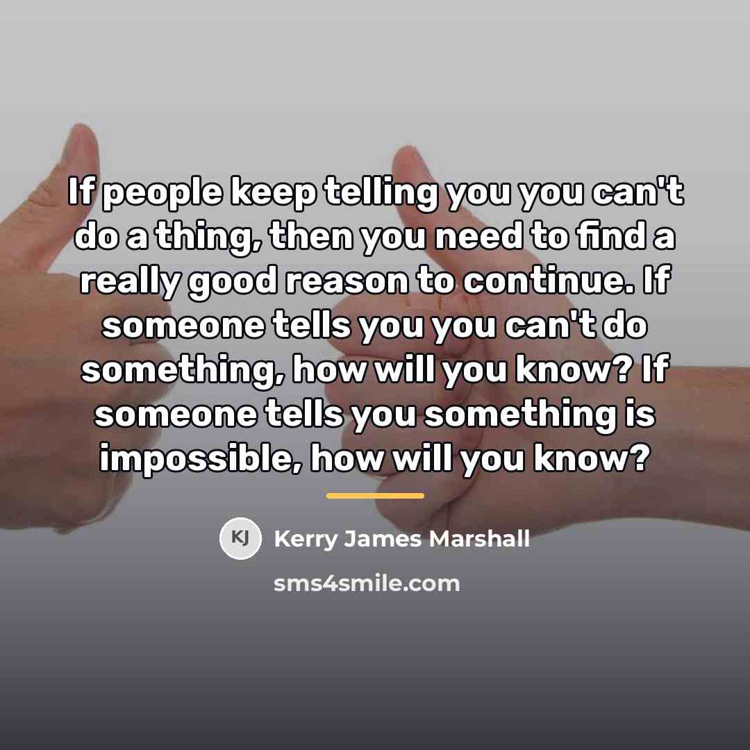 “If people keep telling you you can't do a thing,…” quote by Kerry James Marshall