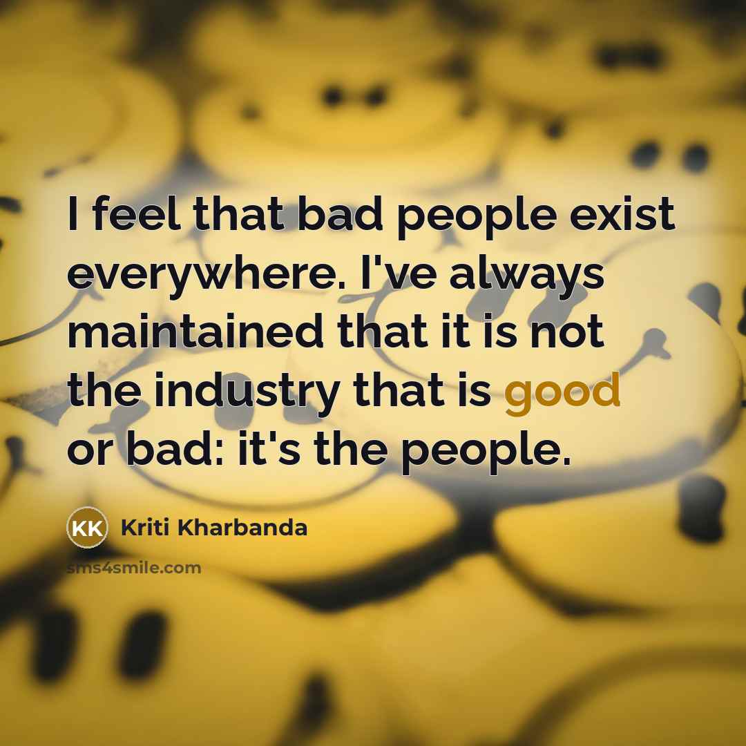 “I feel that bad people exist everywhere. I've always maintained…” quote by Kriti Kharbanda
