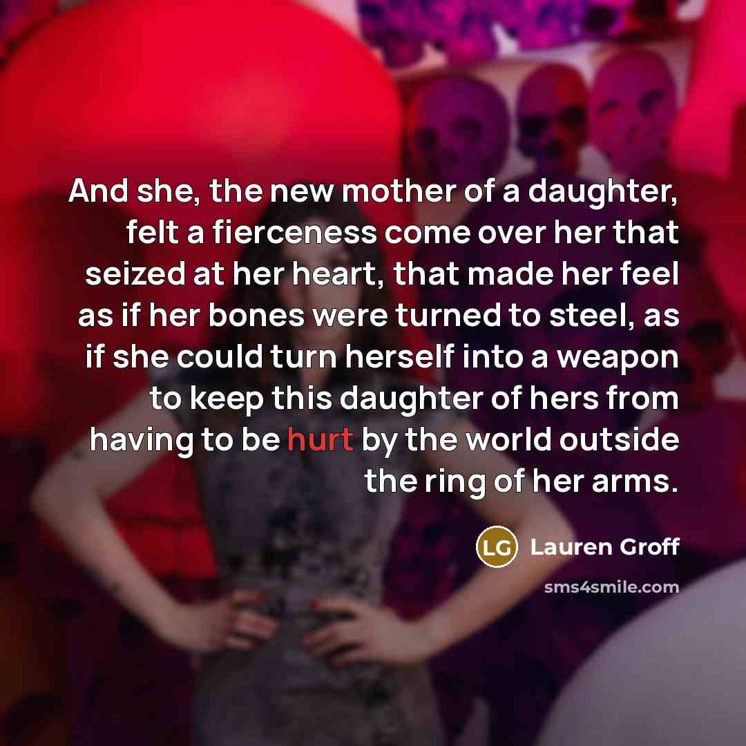 “And she, the new mother of a daughter, felt a…” quote by Lauren Groff