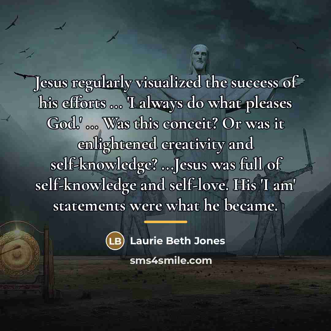 “Jesus regularly visualized the success of his efforts ... 'I…” quote by Laurie Beth Jones