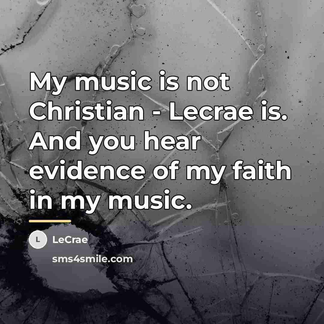 “My music is not Christian - Lecrae is. And you…” quote by Lecrae
