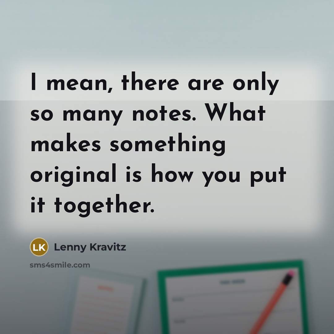 “I mean, there are only so many notes. What makes…” quote by Lenny Kravitz