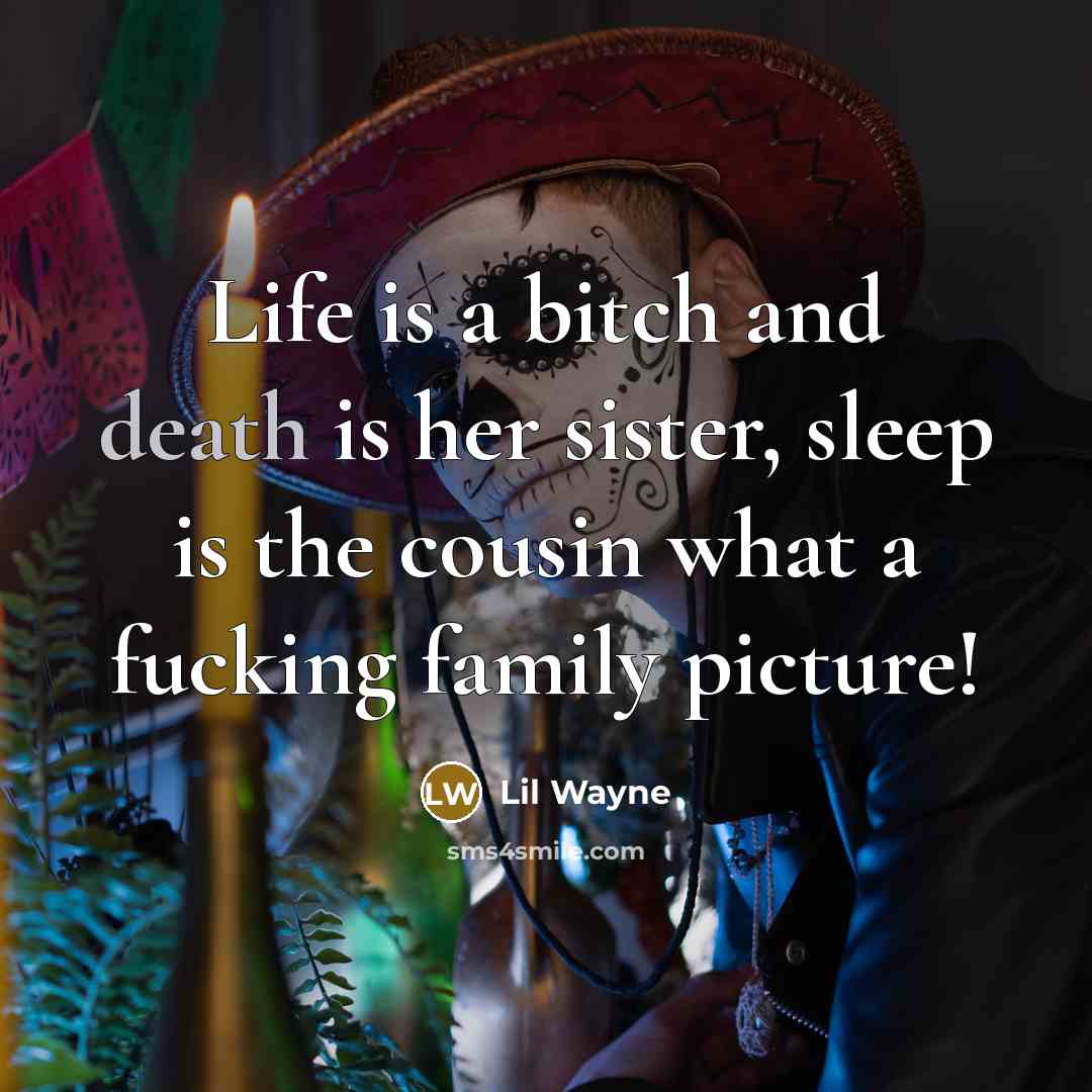 “Life is a bitch and death is her sister, sleep…” quote by Lil Wayne