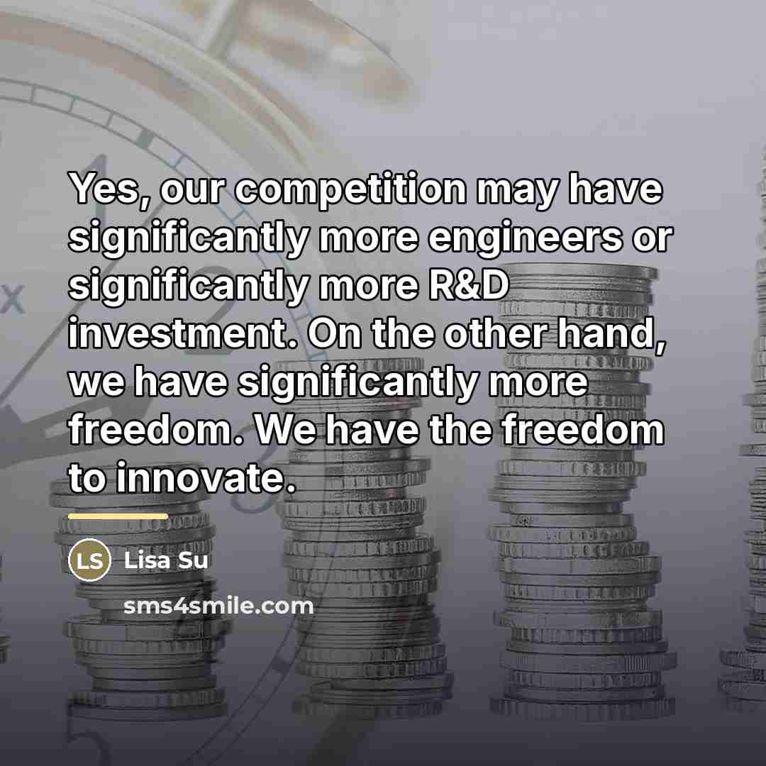 “Yes, our competition may have significantly more engineers or significantly…” quote by Lisa Su