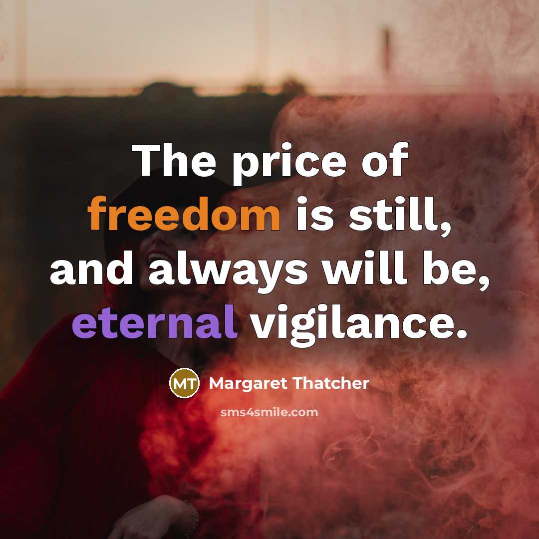 “The price of freedom is still, and always will be,…” quote by Margaret Thatcher