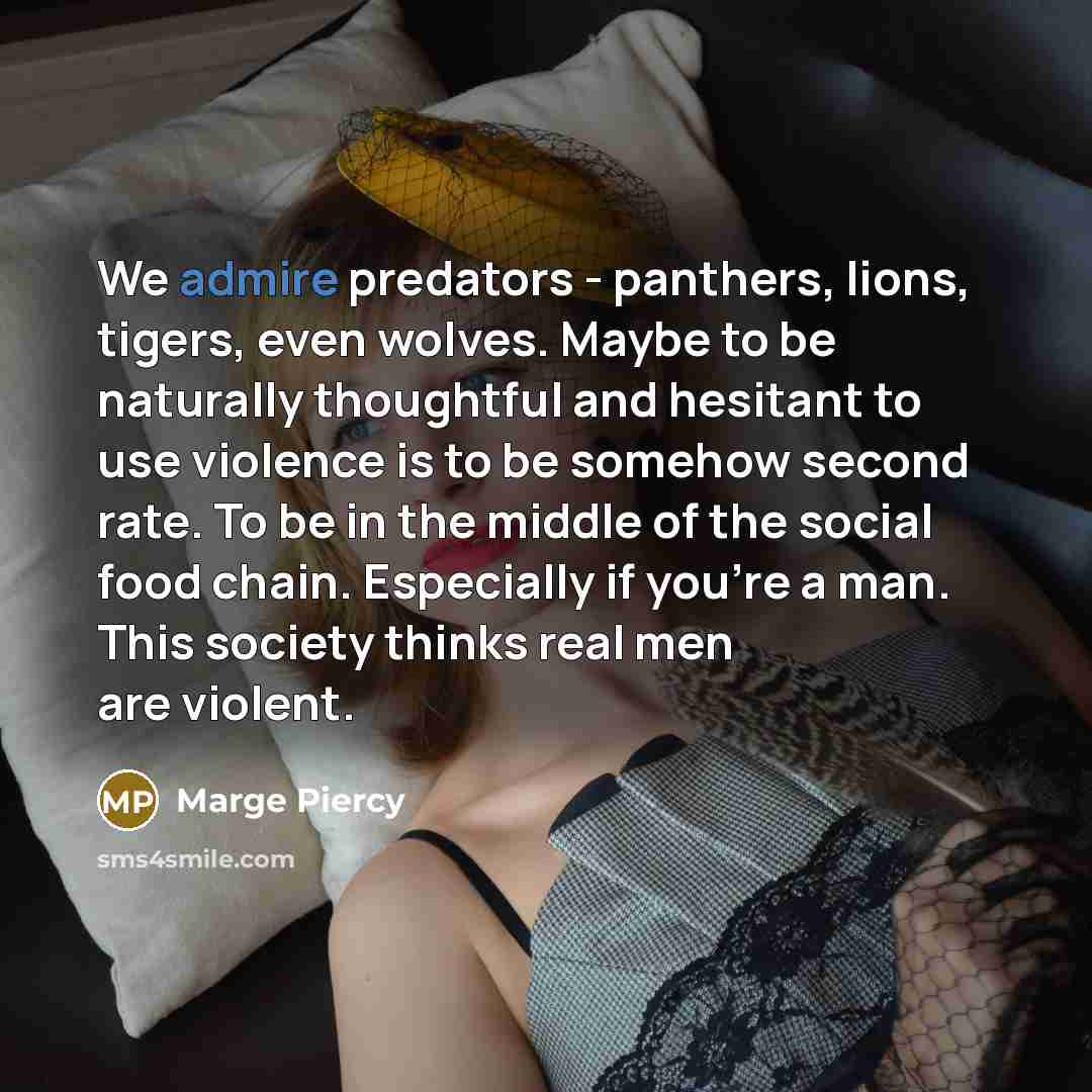 “We admire predators - panthers, lions, tigers, even wolves. Maybe…” quote by Marge Piercy