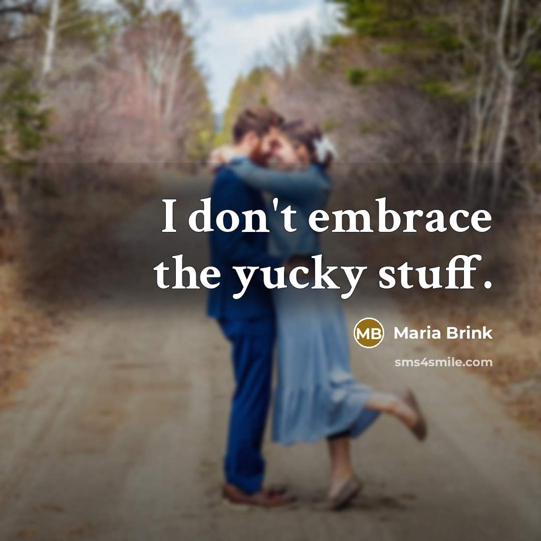 “I don't embrace the yucky stuff.…” quote by Maria Brink