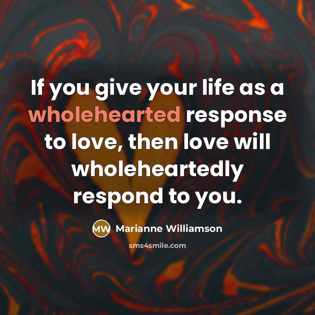 “If you give your life as a wholehearted response to…” quote by Marianne Williamson