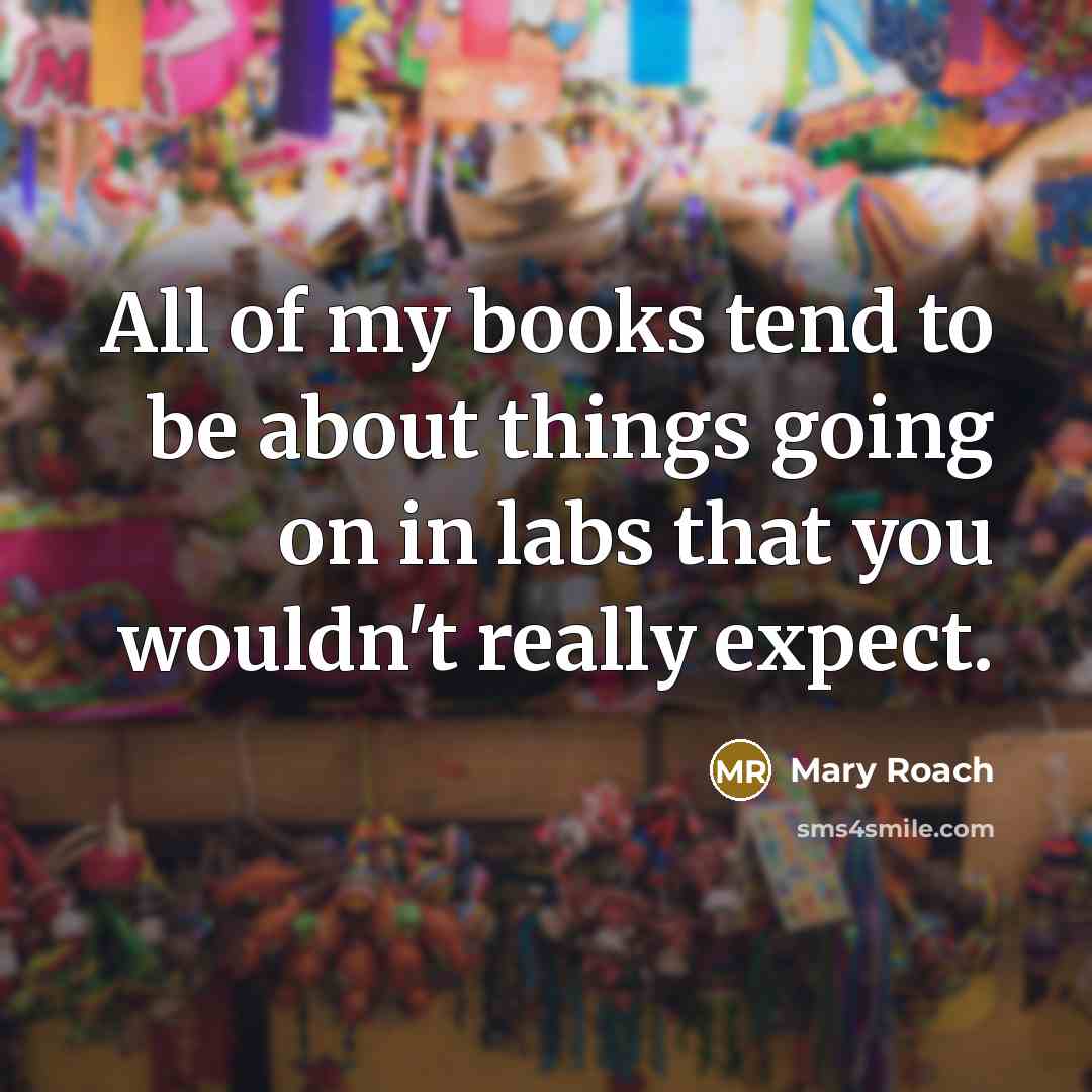 “All of my books tend to be about things going…” quote by Mary Roach