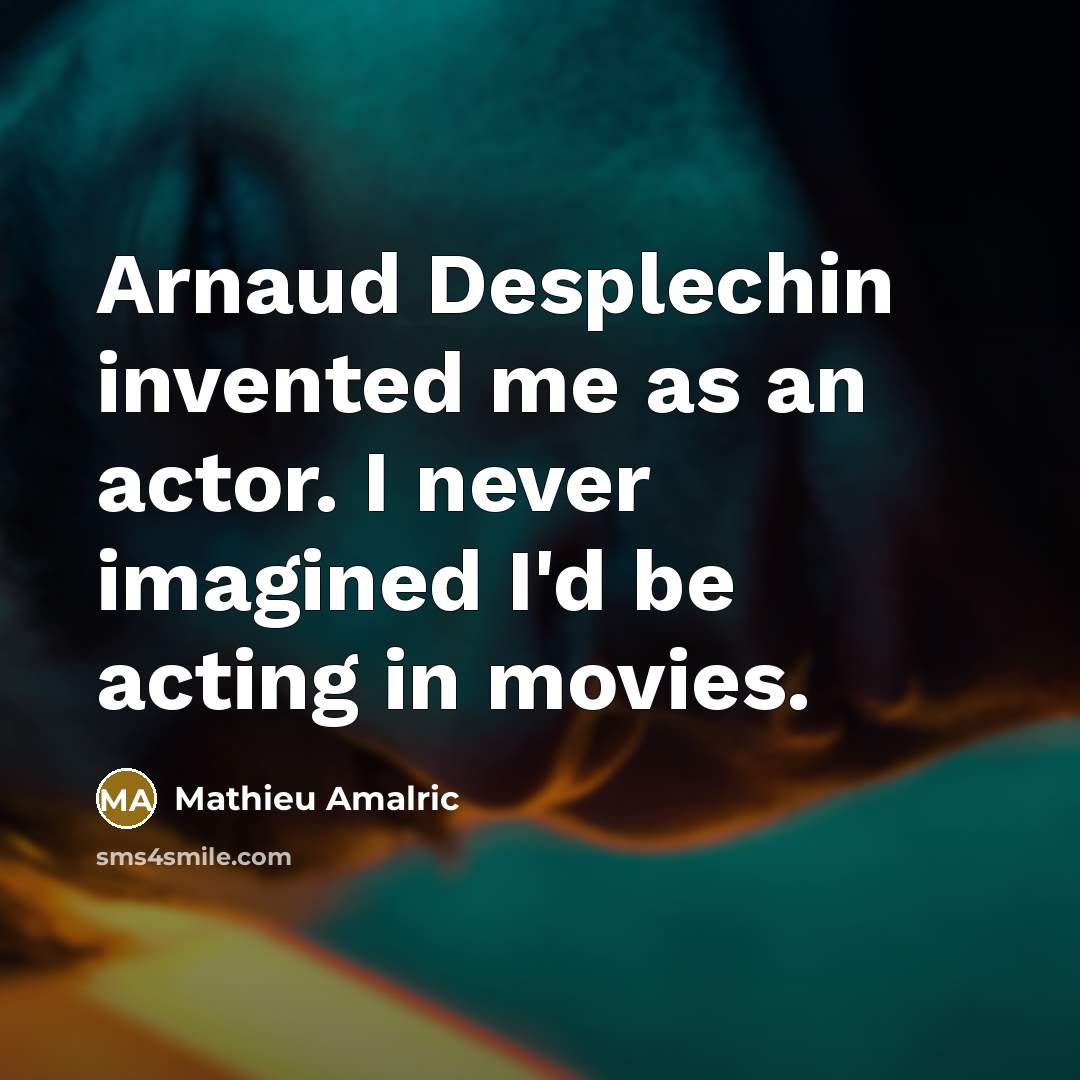 “Arnaud Desplechin invented me as an actor. I never imagined…” quote by Mathieu Amalric