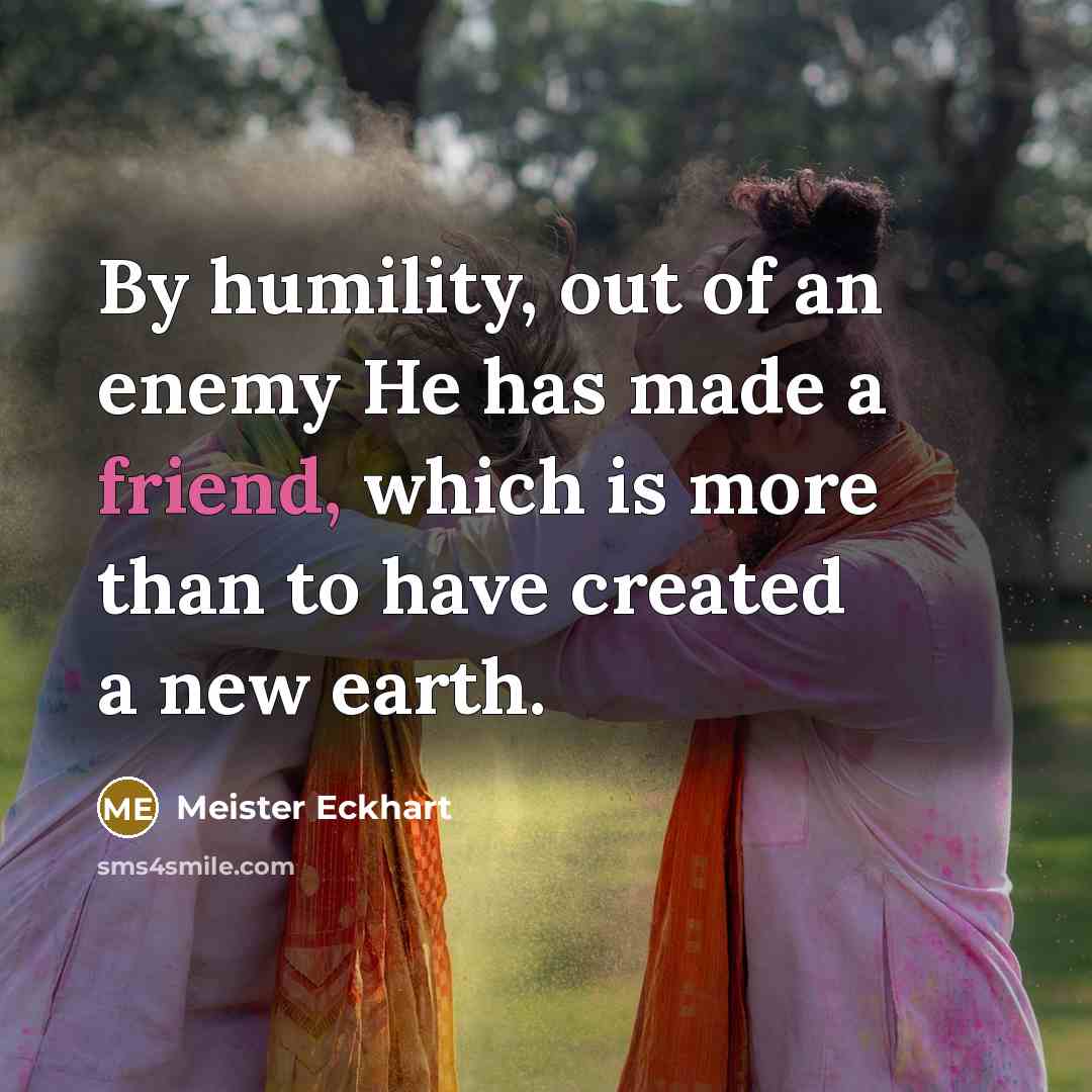 “By humility, out of an enemy He has made a…” quote by Meister Eckhart