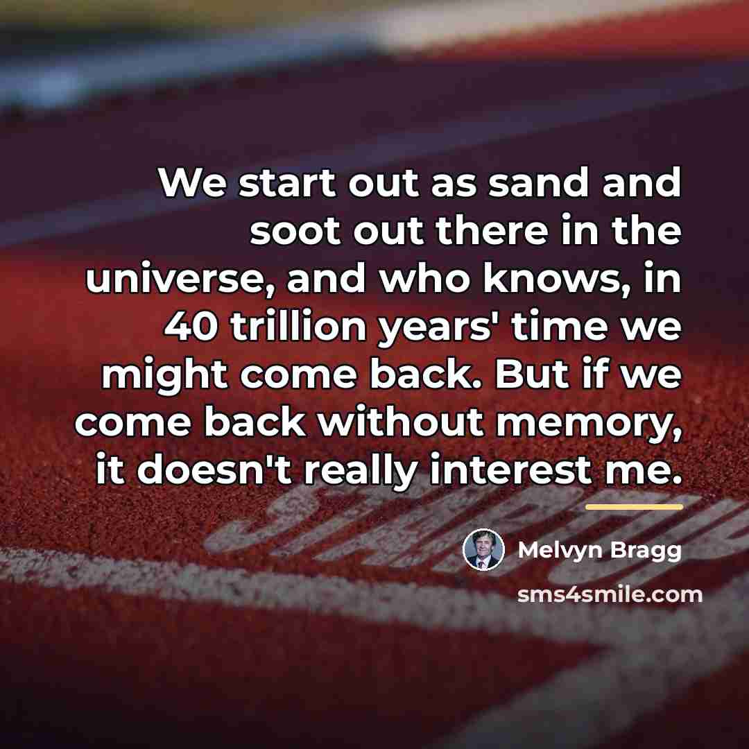 “We start out as sand and soot out there in…” quote by Melvyn Bragg