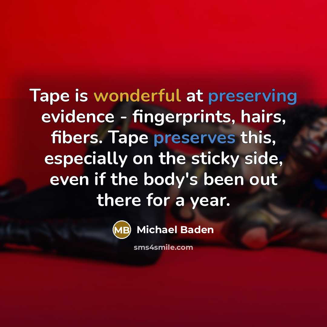 “Tape is wonderful at preserving evidence - fingerprints, hairs, fibers.…” quote by Michael Baden