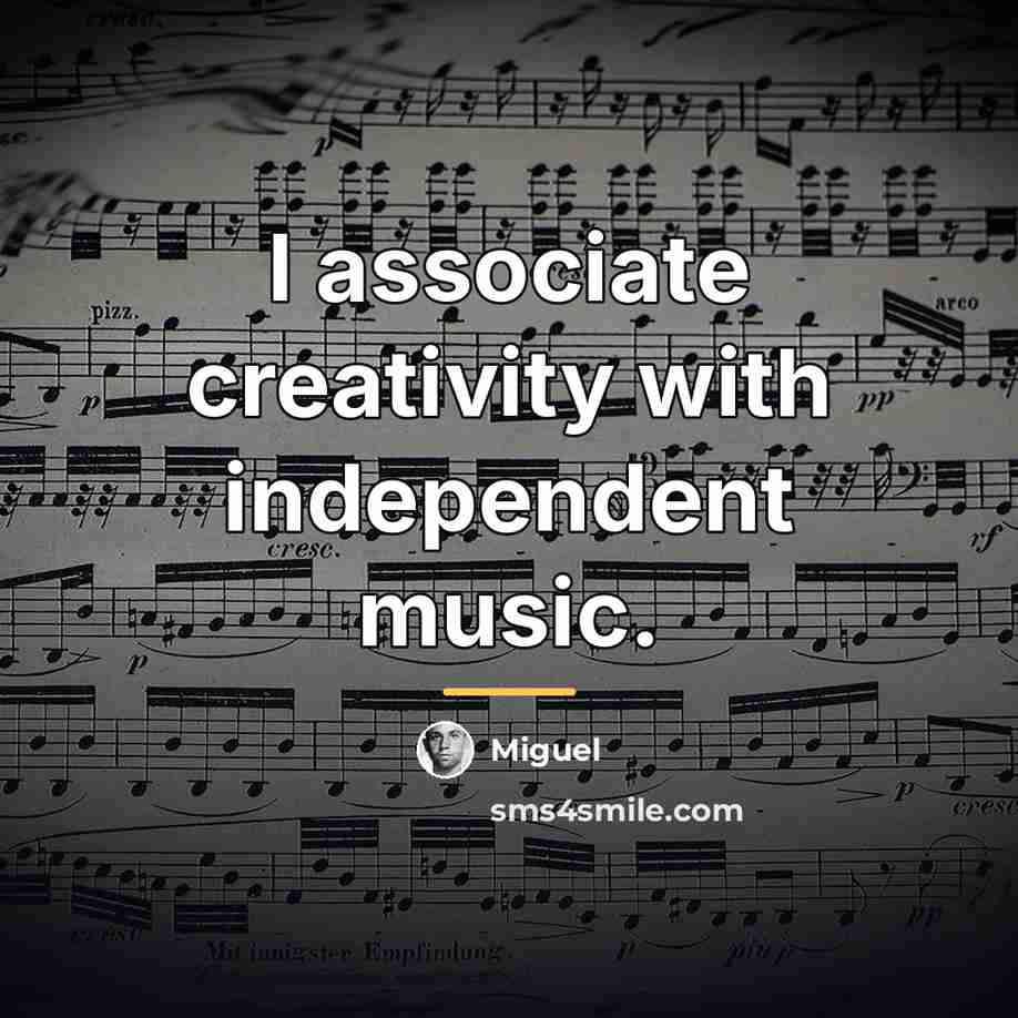 “I associate creativity with independent music.…” quote by Miguel