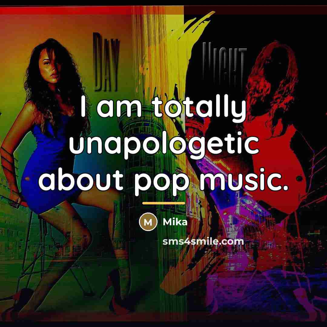 “I am totally unapologetic about pop music.…” quote by Mika