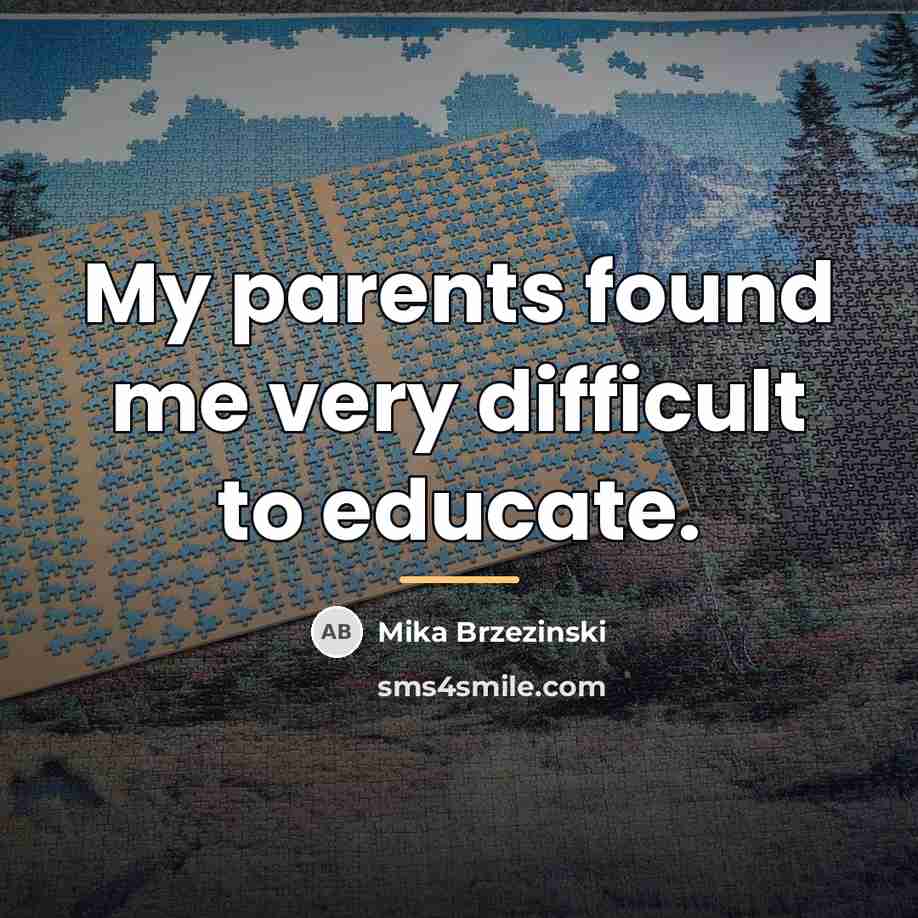 “My parents found me very difficult to educate.…” quote by Mika Brzezinski