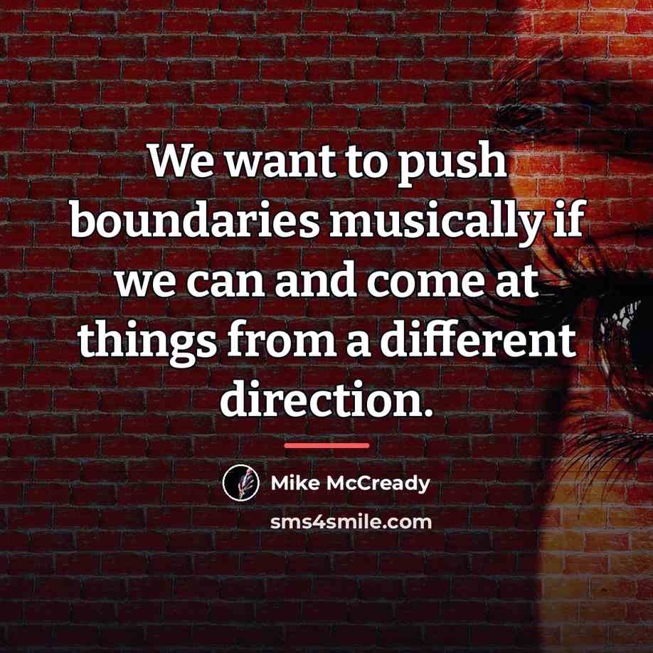 “We want to push boundaries musically if we can and…” quote by Mike McCready